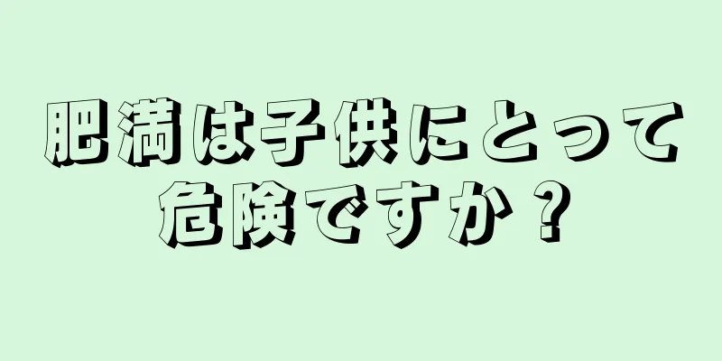 肥満は子供にとって危険ですか？