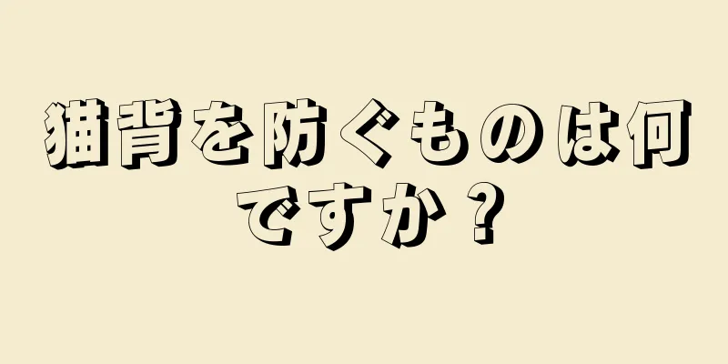 猫背を防ぐものは何ですか？