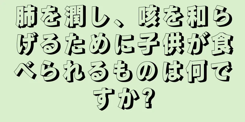 肺を潤し、咳を和らげるために子供が食べられるものは何ですか?