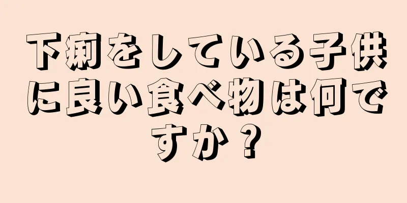 下痢をしている子供に良い食べ物は何ですか？