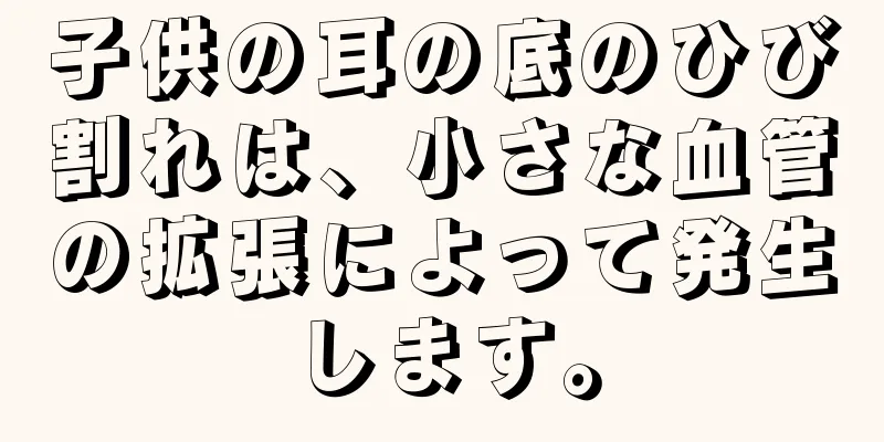 子供の耳の底のひび割れは、小さな血管の拡張によって発生します。