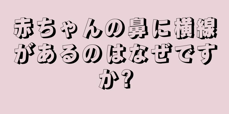 赤ちゃんの鼻に横線があるのはなぜですか?