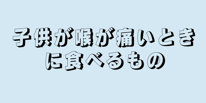 子供が喉が痛いときに食べるもの
