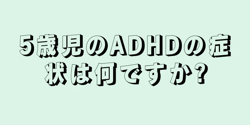 5歳児のADHDの症状は何ですか?