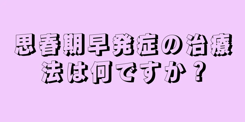 思春期早発症の治療法は何ですか？
