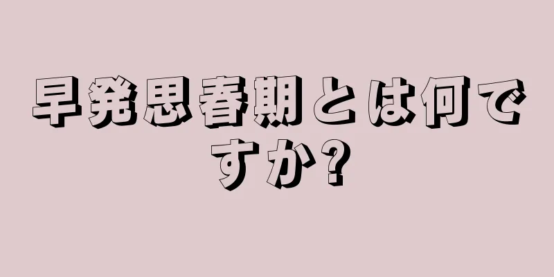 早発思春期とは何ですか?