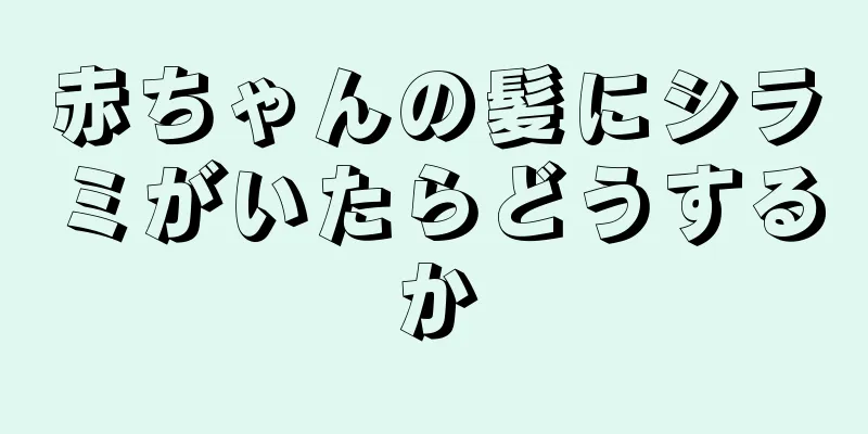 赤ちゃんの髪にシラミがいたらどうするか