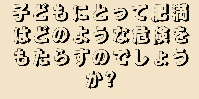 子どもにとって肥満はどのような危険をもたらすのでしょうか?