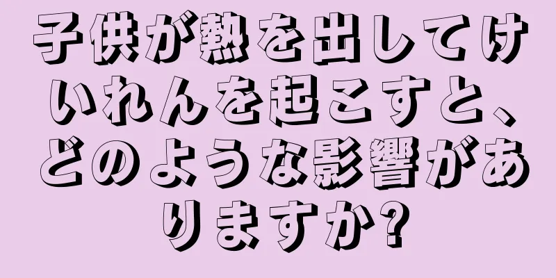 子供が熱を出してけいれんを起こすと、どのような影響がありますか?