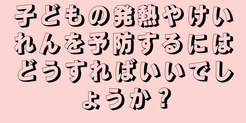 子どもの発熱やけいれんを予防するにはどうすればいいでしょうか？