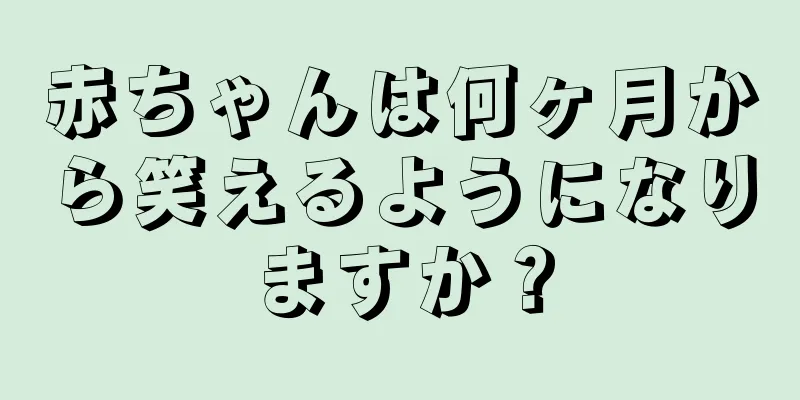 赤ちゃんは何ヶ月から笑えるようになりますか？