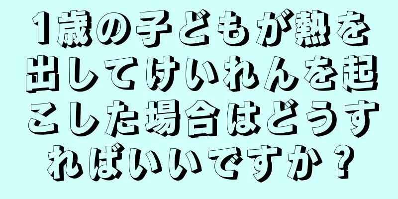 1歳の子どもが熱を出してけいれんを起こした場合はどうすればいいですか？