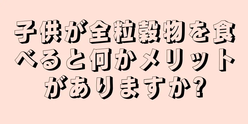 子供が全粒穀物を食べると何かメリットがありますか?