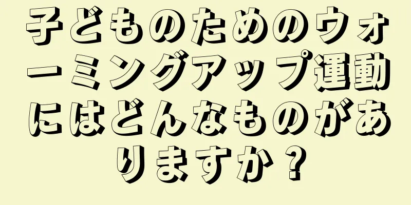 子どものためのウォーミングアップ運動にはどんなものがありますか？