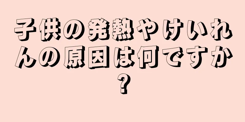 子供の発熱やけいれんの原因は何ですか?