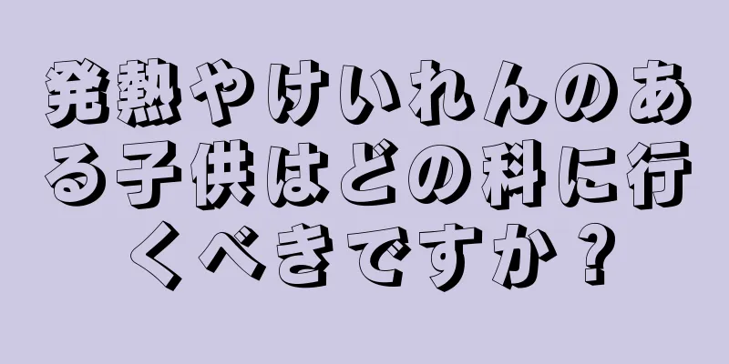 発熱やけいれんのある子供はどの科に行くべきですか？