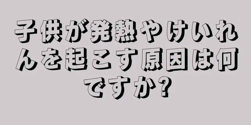 子供が発熱やけいれんを起こす原因は何ですか?