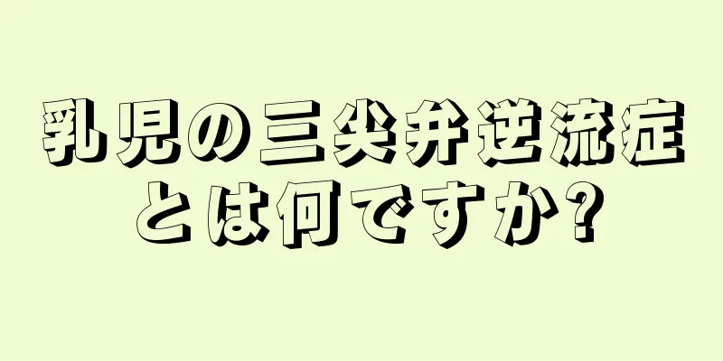 乳児の三尖弁逆流症とは何ですか?