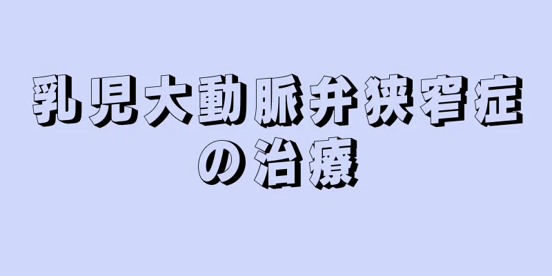乳児大動脈弁狭窄症の治療