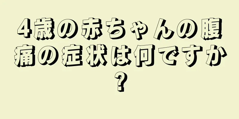 4歳の赤ちゃんの腹痛の症状は何ですか?