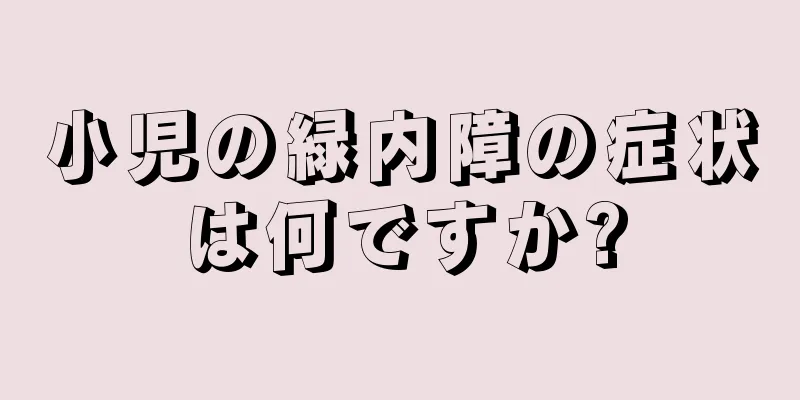 小児の緑内障の症状は何ですか?