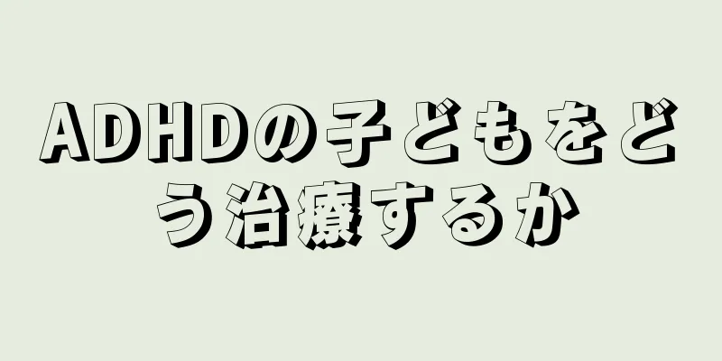 ADHDの子どもをどう治療するか