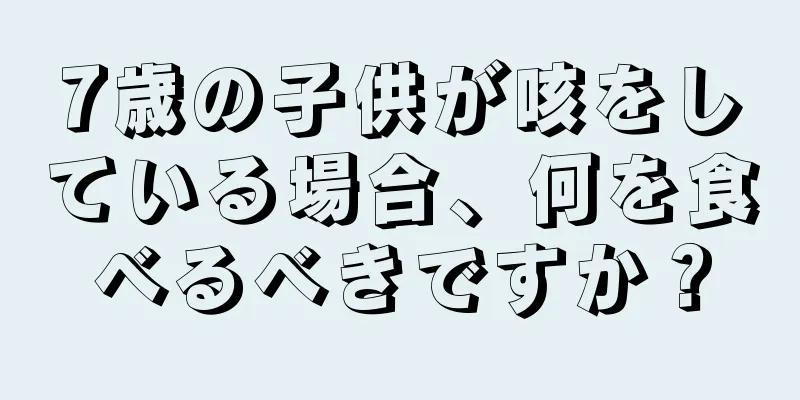 7歳の子供が咳をしている場合、何を食べるべきですか？