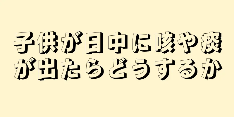 子供が日中に咳や痰が出たらどうするか