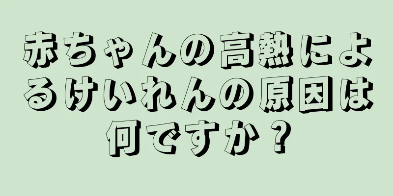 赤ちゃんの高熱によるけいれんの原因は何ですか？
