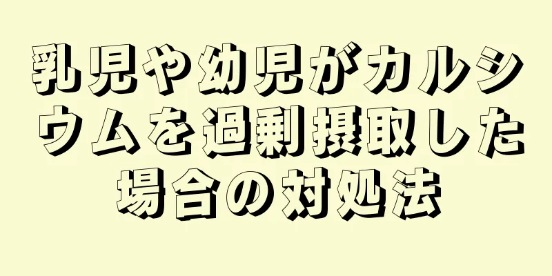 乳児や幼児がカルシウムを過剰摂取した場合の対処法