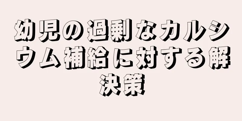 幼児の過剰なカルシウム補給に対する解決策