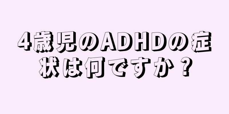 4歳児のADHDの症状は何ですか？