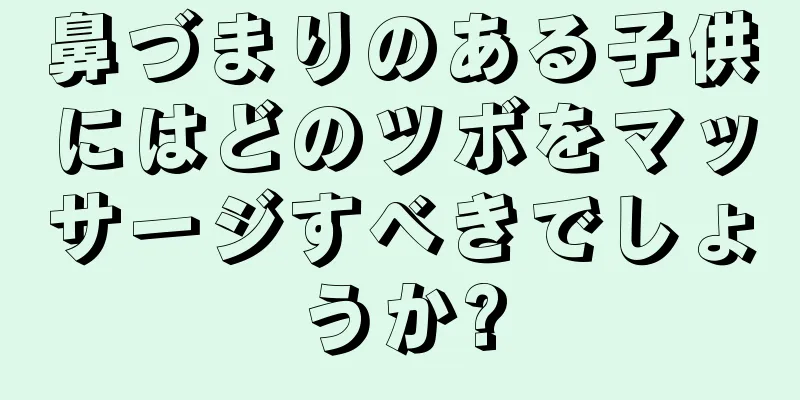 鼻づまりのある子供にはどのツボをマッサージすべきでしょうか?