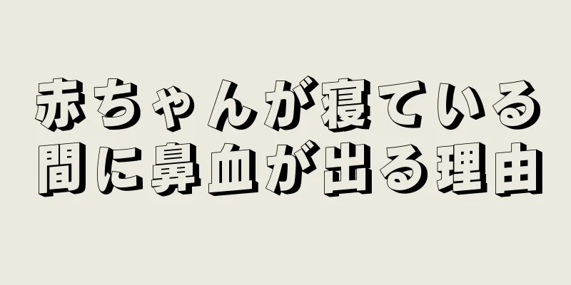 赤ちゃんが寝ている間に鼻血が出る理由