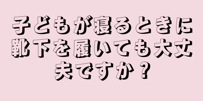 子どもが寝るときに靴下を履いても大丈夫ですか？