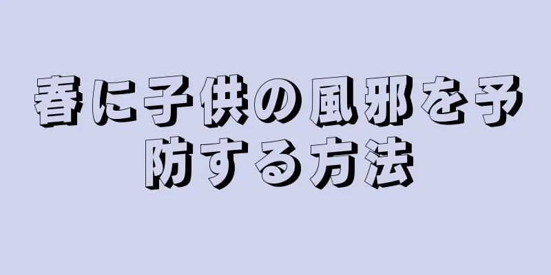 春に子供の風邪を予防する方法