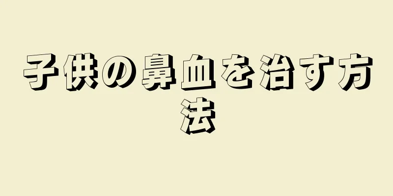 子供の鼻血を治す方法