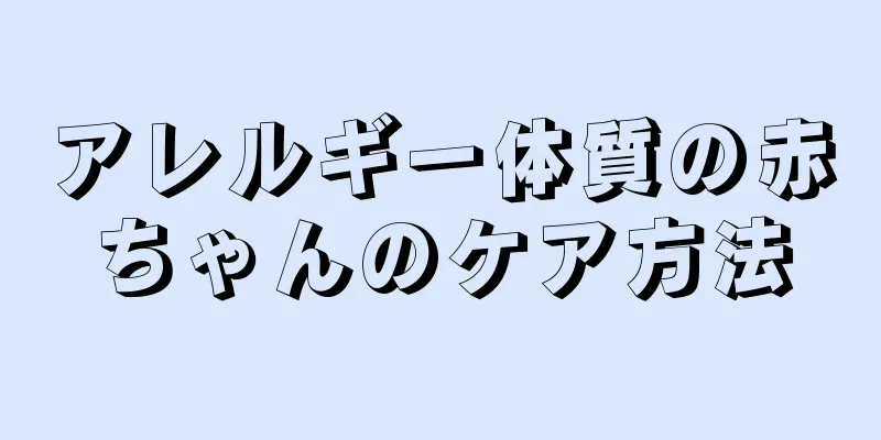 アレルギー体質の赤ちゃんのケア方法