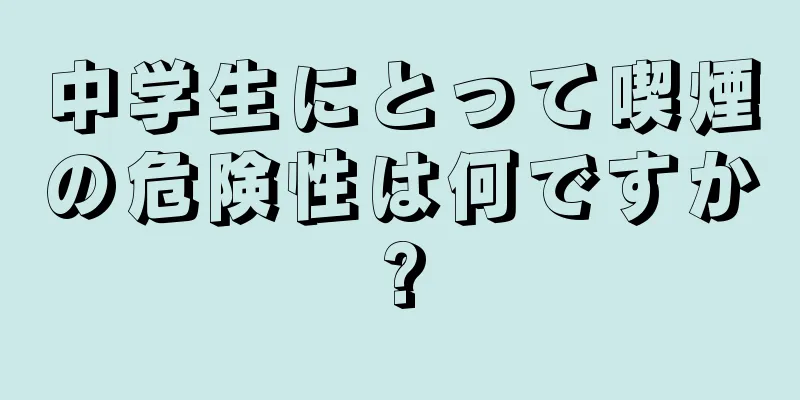 中学生にとって喫煙の危険性は何ですか?