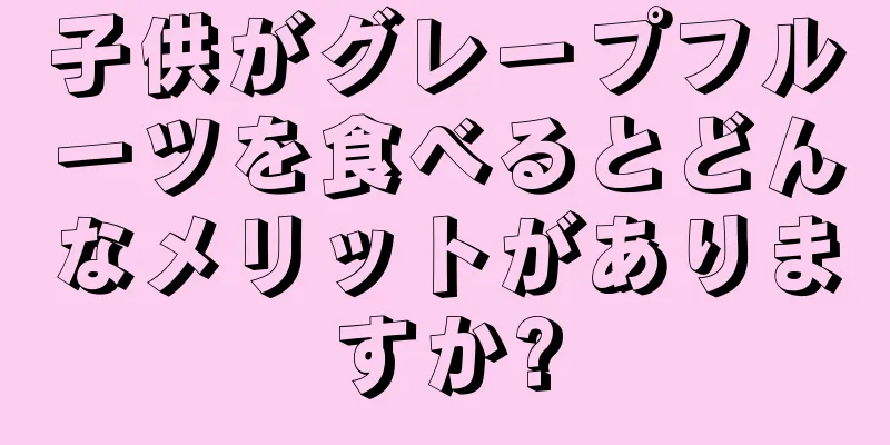 子供がグレープフルーツを食べるとどんなメリットがありますか?
