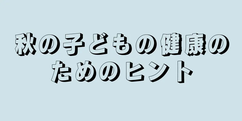 秋の子どもの健康のためのヒント