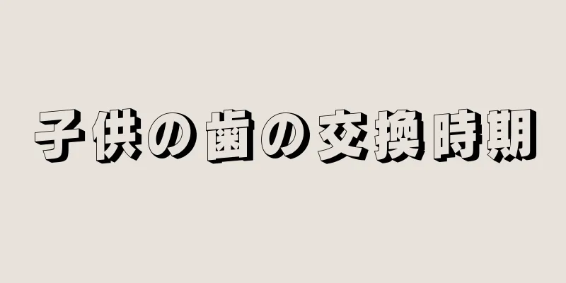 子供の歯の交換時期