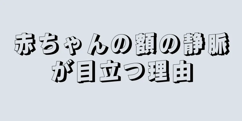 赤ちゃんの額の静脈が目立つ理由