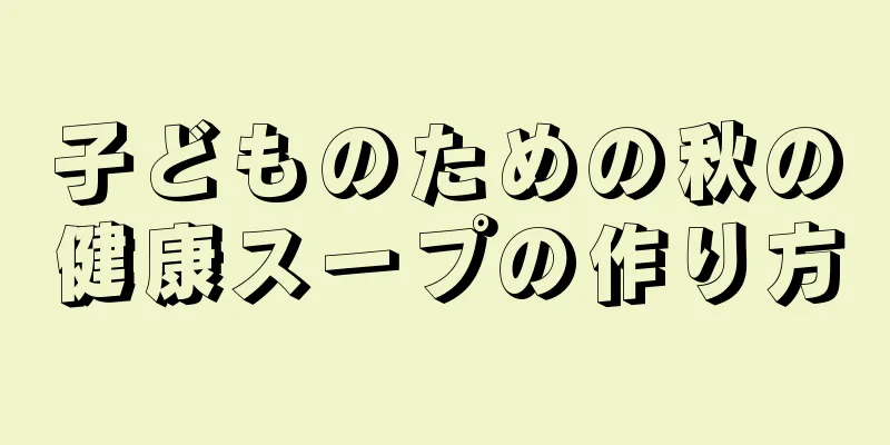 子どものための秋の健康スープの作り方