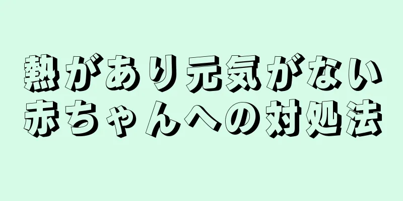 熱があり元気がない赤ちゃんへの対処法