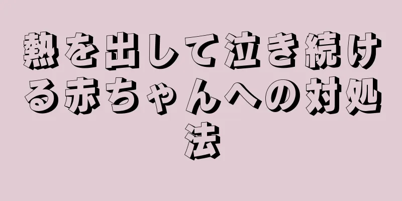 熱を出して泣き続ける赤ちゃんへの対処法