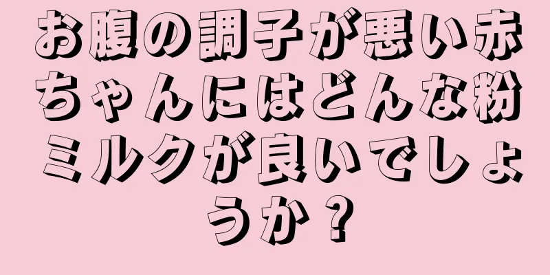 お腹の調子が悪い赤ちゃんにはどんな粉ミルクが良いでしょうか？