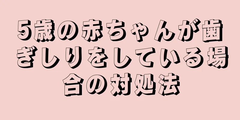 5歳の赤ちゃんが歯ぎしりをしている場合の対処法