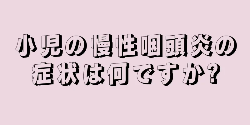 小児の慢性咽頭炎の症状は何ですか?