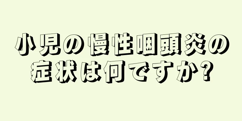 小児の慢性咽頭炎の症状は何ですか?